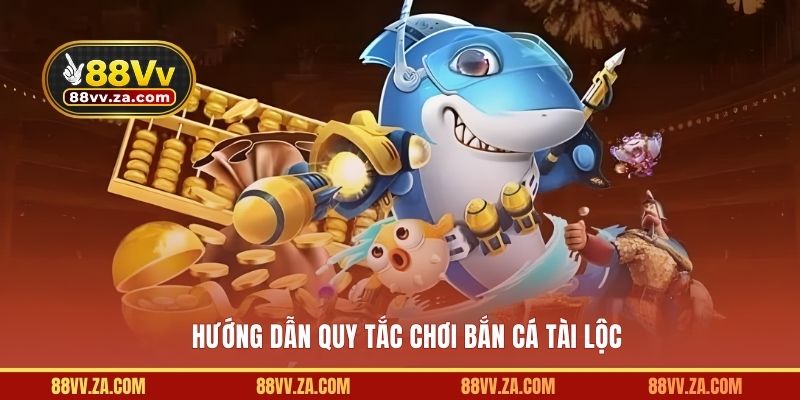 Hướng dẫn quy tắc chơi bắn cá tài lộc