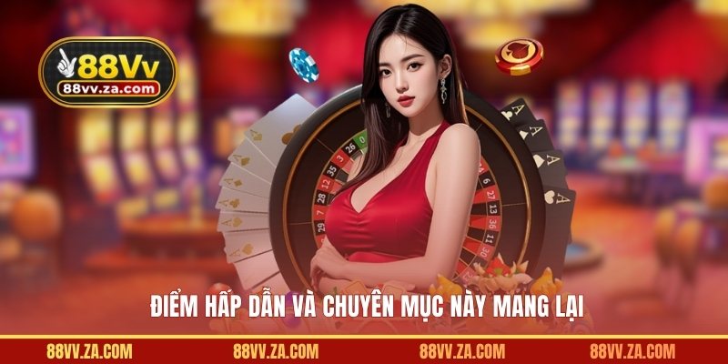 Điểm hấp dẫn và chuyên mục này mang lại