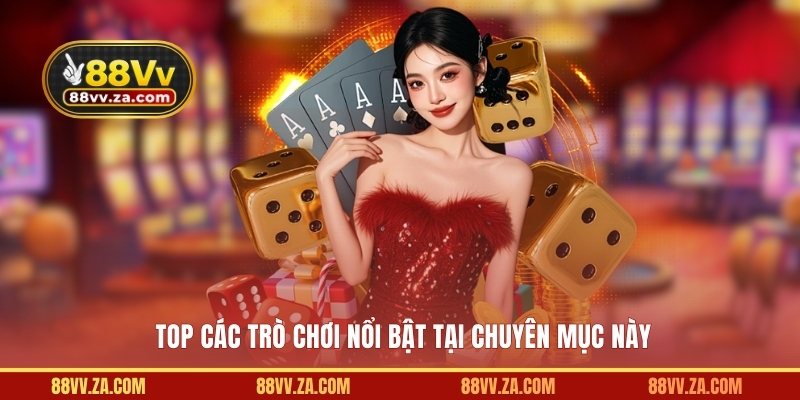 Top các trò chơi nổi bật tại chuyên mục này