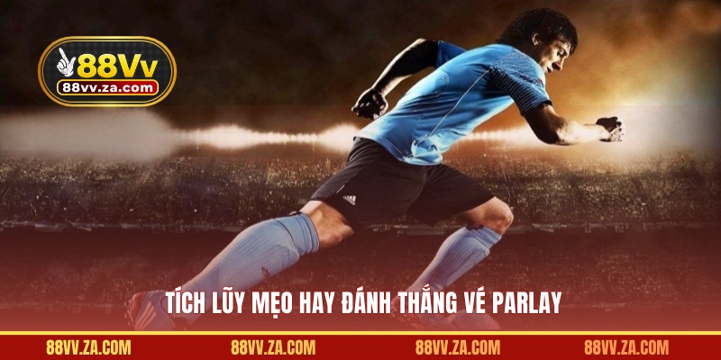 Tích lũy mẹo hay đánh thắng vé Parlay