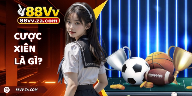 Cược Xiên 88VV Là Gì? Luật Cá Cược Cùng Bí Quyết Thắng Lớn