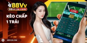 Kèo Chấp 1 Trái Tại 88VV - Hướng Dẫn Đặt Cược Hiệu Quả Cho Newbie