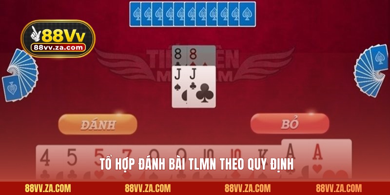 Tổ hợp đánh bài Tiến Lên Miền Nam theo quy định 