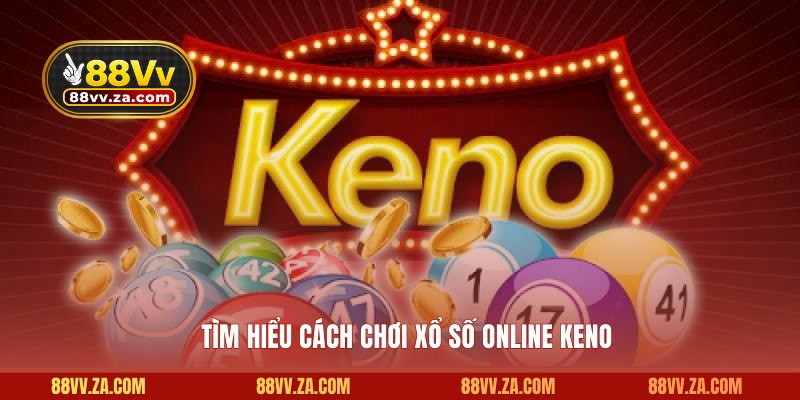 Tìm hiểu cách chơi xổ số online Keno