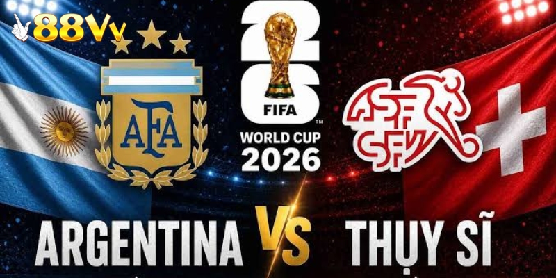 Argentina vs Thụy Sĩ